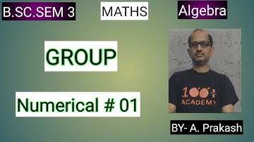 B.SC. Sem (3); MATHS. Algebra; “ Group “. || Numerical ||.By— A. Prakash