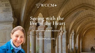 Seeing with the Eye of the Heart with Cynthia Bourgeault on WCCM+