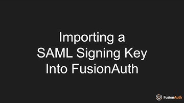 Importing a SAML signing key into FusionAuth