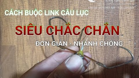 Cách buộc link và khoá link câu lục Siêu chắc