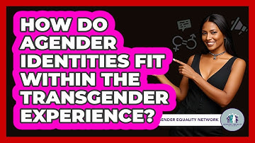 How Do Agender Identities Fit Within The Transgender Experience? - Gender Equality Network