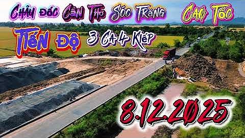 🛑 Quá Nhanh Tiến Độ CT34 Châu Đốc Cần Thơ Sóc Trăng 8.12.2025 