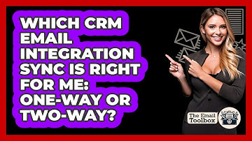 Which CRM Email Integration Sync Is Right For Me: One-way Or Two-way? - TheEmailToolbox.com
