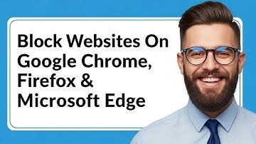 How To Block Websites on Google Chrome, Firefox & Microsoft Edge