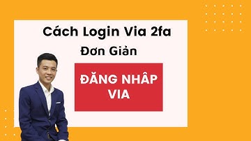 Cách Đăng Nhập Via Mới Nhất | Login Via 2Fa
