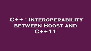 C++ : Interoperability between Boost and C++11