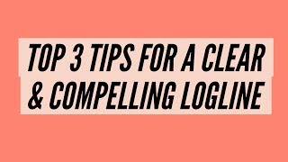 Top 3 Tips For A Clear & Compelling Logline