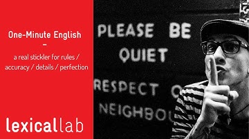 ONE-MINUTE ENGLISH: a real stickler for rules / details / accuracy LEARN WITH LEXICAL LAB
