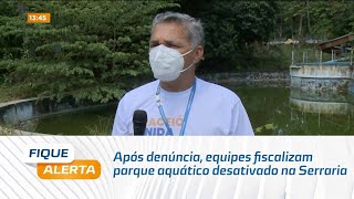 Combate À Dengue Após Denúncia, Equipes Fiscalizam Parque Aquático Desativado Na Serraria