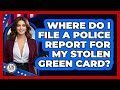 Where Do I File a Police Report for My Stolen Green Card?