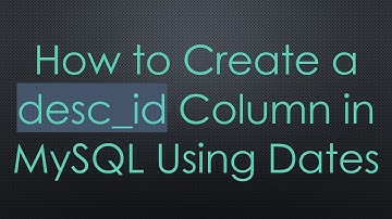 How to Create a desc_id Column in MySQL Using Dates