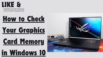 How to Check Your Graphics Card Memory in Windows 10