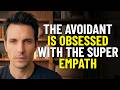 The Avoidant Is Obsessed With The Super Empath | Avoidant Psychology