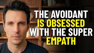 The Avoidant Is Obsessed With The Super Empath | Avoidant Psychology