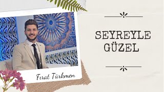 Seyreyle Güzel Fırat Türkmen