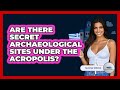Are There Secret Archaeological Sites Under The Acropolis? - Talking Greece