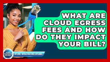What Are Cloud Egress Fees And How Do They Impact Your Bill? - Internet Infrastructure Explained