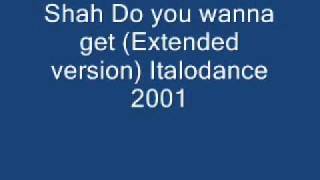 Shah Do you wanna get (Extended version) Italodance 2001.wmv