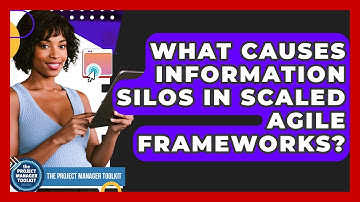 What Causes Information Silos In Scaled Agile Frameworks? - The Project Manager Toolkit