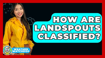 How Are Landspouts Classified? - Weather Watchdog