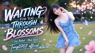 WAITING FOR YOU THROUGH THE BLOSSOMS(Sad Ballad – Male Vocal) _ Tung0707 official 