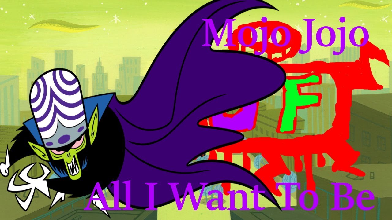 The Powerpuff Girls: Mojo Jojo Tribute - All I Want to Be