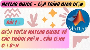 [ MATLAB GUIDE ] BÀI 1 : GIỚI THIỆU TỔNG QUAN CÁC THÀNH PHẦN VÀ THAO TÁC CƠ BẢN TRONG MATLAB GUIDE