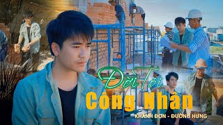 ĐỜI TÔI CÔNG NHÂN - ĐƯỜNG HƯNG |  MV 4K OFFICIAL