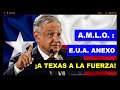 ESTADOS UNIDOS ANEXO A TEXAS A LA FUERZA | ANDRES MANUEL LOPEZ OBRADOR