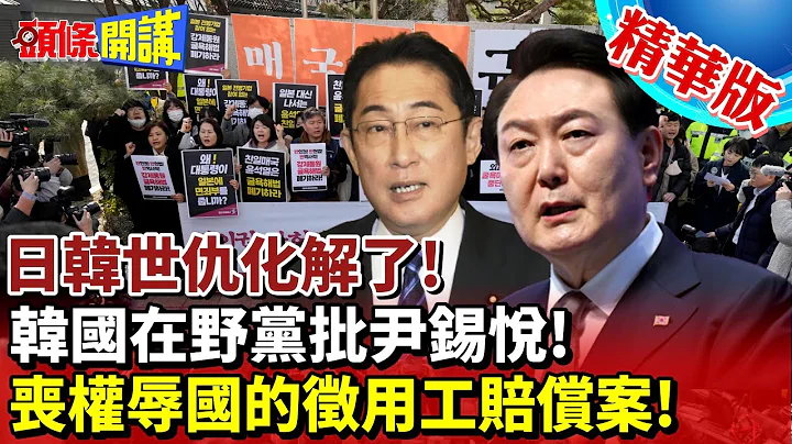 【頭條開講】北京不愛!改去東京?日韓世仇化解了!拜登布林肯嗨翻了!韓在野黨批尹錫悅!喪權辱國的徵用工賠償案! 20230306 @HeadlinesTalk - 天天要聞