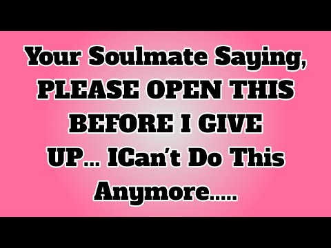 🌏Your Soulmate Saying, PLEASE OPEN THIS BEFORE I GIVE UP... ICan't Do This Anymore.....