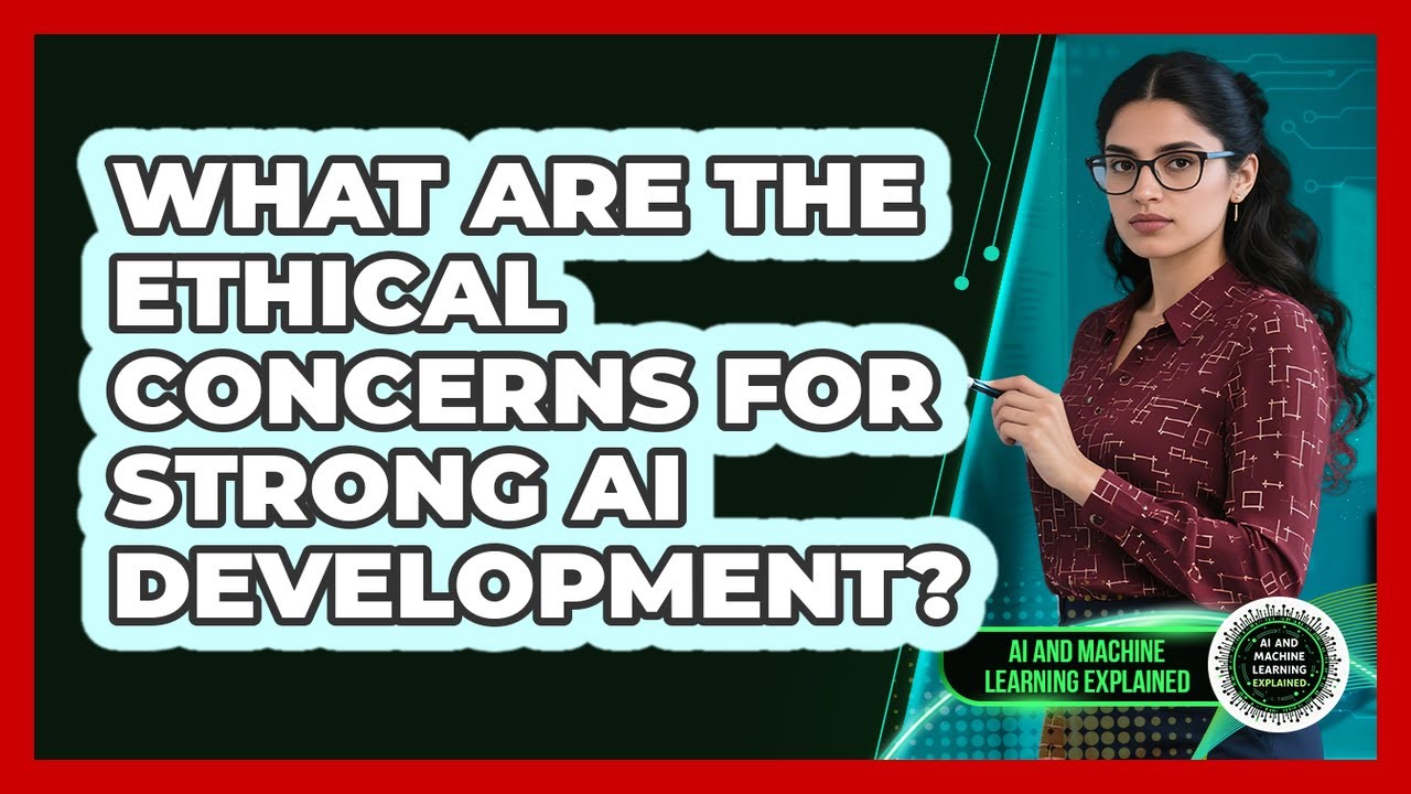 What Are The Ethical Concerns For Strong AI Development? - AI and Machine Learning Explained