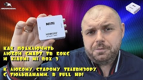 Как подключить любой СМАРТ ТВ БОКС к старому телевизору (+Xiaomi Mi Box 3). Через тюльпаны в Full HD