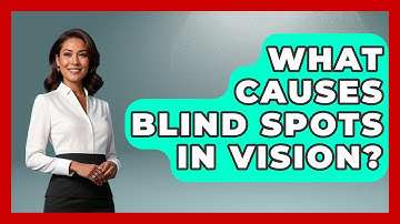What Causes Blind Spots In Vision? - Optometry Knowledge Base