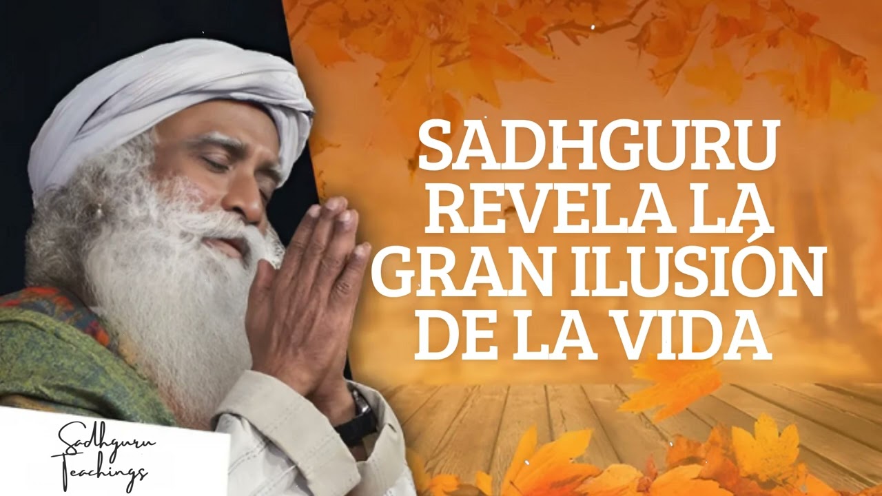 SADHGURU revela la gran ilusión de la vida || Sadhguru Teachings