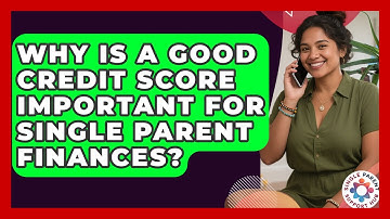 Why Is A Good Credit Score Important For Single Parent Finances? - Single Parent Support Hub
