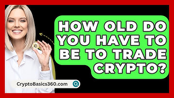 How Old Do You Have To Be To Trade Crypto? - CryptoBasics360.com