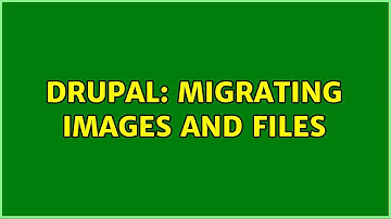 Drupal: Migrating images and files (2 Solutions!!)