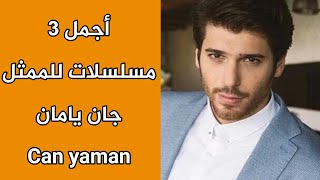أجمل 3 مسلسلات للممثل جان يامان - Can yaman 