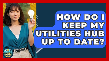 How Do I Keep My Utilities Hub Up to Date? - Your Utilities Hub