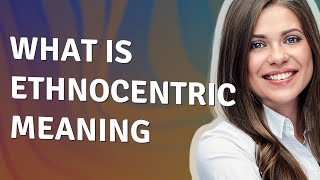 Ethnocentric | meaning of Ethnocentric