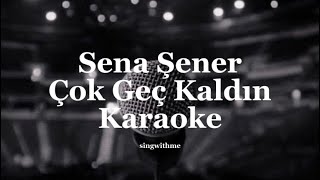 Sena Şener - Çok Geç Kaldın | Karaoke Resimi