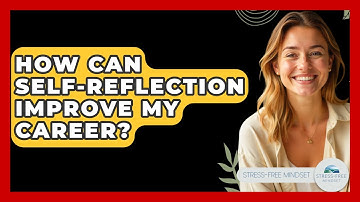 How Can Self-reflection Improve My Career? - Stress Free Mindset