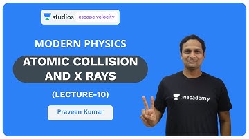 L10: Atomic Collision and X Rays | Modern Physics for Class 12 and IIT JEE | Praveen Kumar