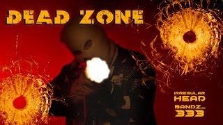 Dead Zone  Irregular Head X Bandz 333   