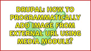 Drupal: How to programmatically add image from external URL using media module? (6 Solutions!!)