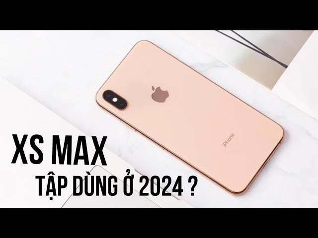 Chọn iPhone XS Max ở 2024 này để tập dùng iPhone ?