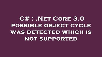 C# : .Net Core 3.0 possible object cycle was detected which is not supported