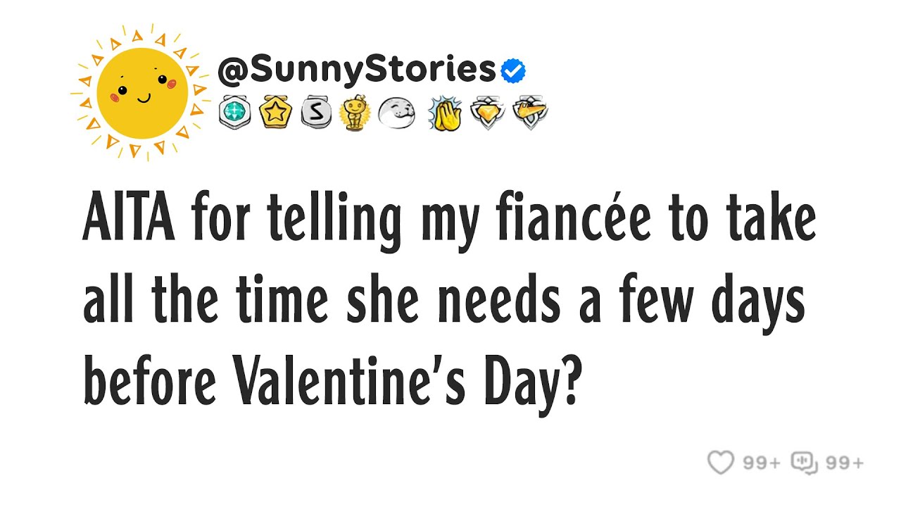 AITA for telling my fiancée to take all the time she needs a few days before Valentine’s Day?