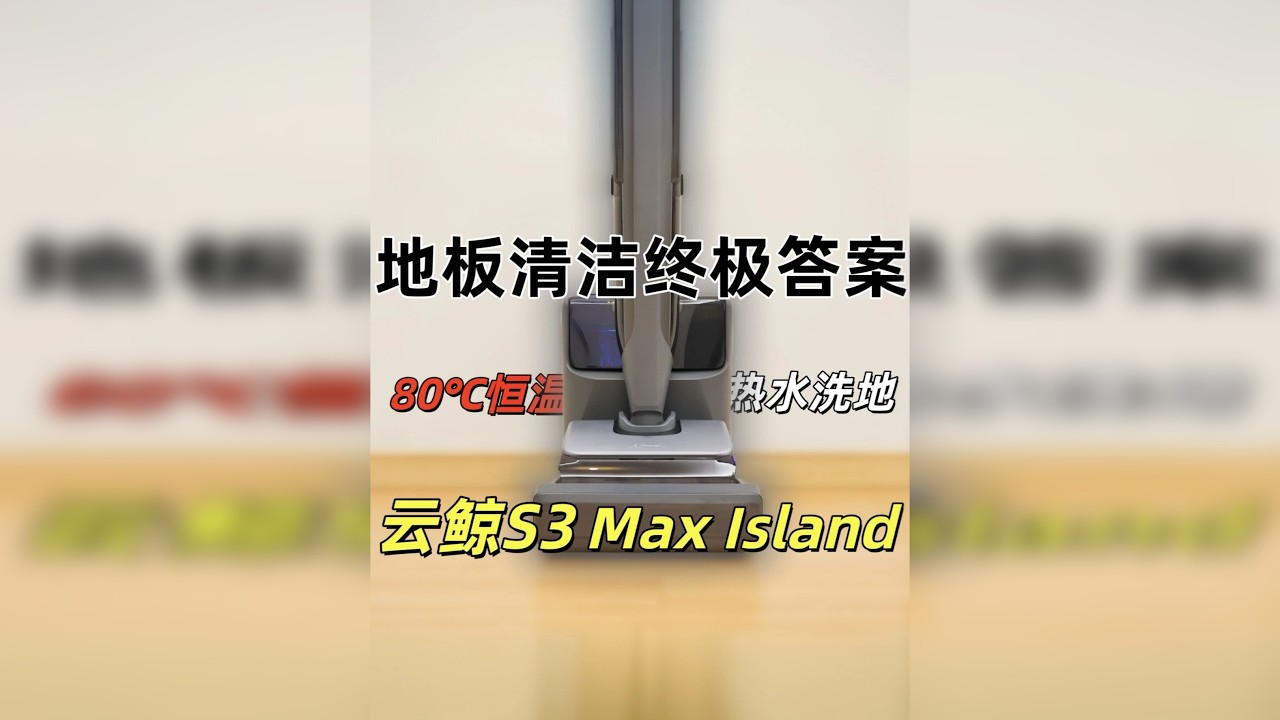 洁净地板的终极答案！80℃恒温热水省力拖洗，云鲸旗舰洗地机 洁净地板的终极答案！80℃恒温热水省力拖洗，云鲸旗舰洗地机深度使用测评 云鲸S3 Max Island确实是台全能型洗地机，80℃热水洗解决